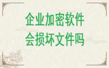 企業加密軟件有可能損壞文件嗎？